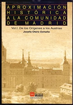 APROXIMACIÓN HISTÓRICA A LA COMUNIDAD DE MADRID: VOL. 1 DE LOS ORÍGENES A LOS AUSTRIAS