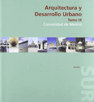 ARQUITECTURA Y DESARROLLO URBANO TOMO IX COMUNIDAD DE MADRID