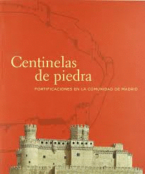 CENTINELAS DE PIEDRA : FORTIFICACIONES EN LA COMUNIDAD DE MADRID