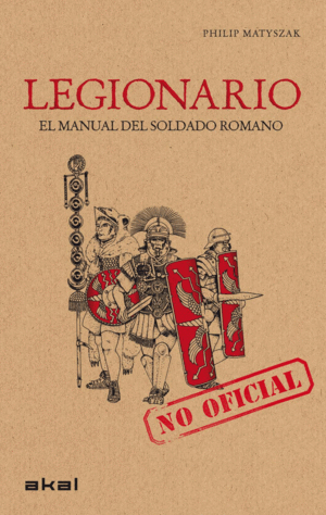 LEGIONARIO. EL MANUAL (NO OFICIAL)  DEL SOLDADO ROMANO (TAPA DURA)