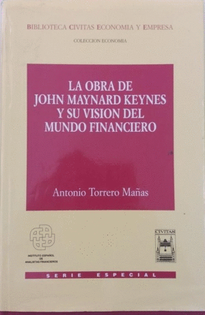 LA OBRA DE JOHN MAYNARD KEYNES Y SU VISIÓN DEL MUNDO FINANCIERO (TAPA DURA)