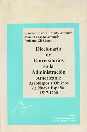 DICCIONARIO DE UNIVERSITARIOS EN LA ADMINISTRACION AMERICANA ARZOBISPOS Y OBISPOS DE NUEVA ESPAÑA (1517-1700)