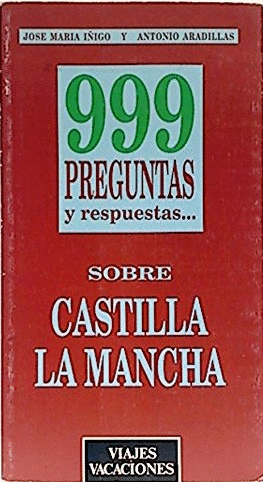 999 PREGUNTAS Y RESPUESTAS SOBRE CASTILLA-LA MANCHA