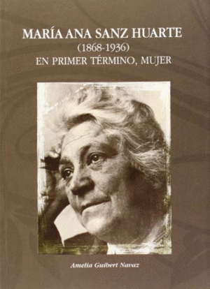 MARÍA ANA SANZ HUARTE (1868-1936): EN PRIMER TÉRMINO, MUJER