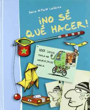 ¡NO SÉ QUÉ HACER! : 1001 IDEAS PARA NO ABURRIRSE NUNCA (TAPA DURA)