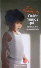 ¡QUIÉN MANDA AQUÍ! : EDUCAR A LOS HIJOS CON DISCIPLINA COHERENTE Y EFECTIVA