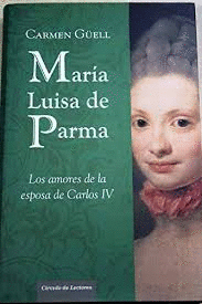 MARÍA LUISA DE PARMA : LOS AMORES DE LA ESPOSA DE CARLOS IV