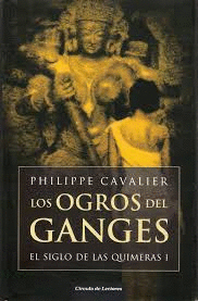 LOS OGROS DEL GANGES. EL SIGLO DE LAS QUIMERAS I (TAPA DURA)