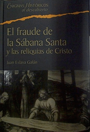 EL FRAUDE DE LA SÁBANA SANTA Y LAS RELIQUIAS DE CRISTO (TAPA DURA)