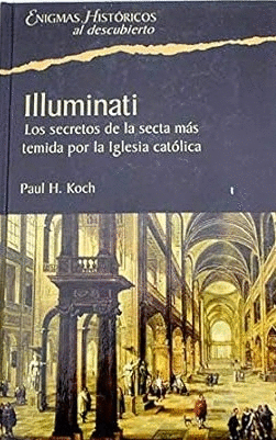 ILLUMINATI. LOS SECRETOS DE LA SECTA MÁS TEMIDA POR LA IGLESIA CATÓLICA (TAPA DURA)