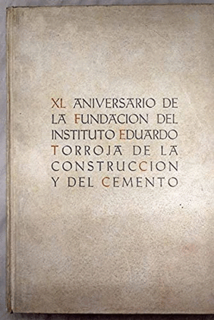 XL ANIVERSARIO DE LA FUNDACIÓN DEL INSTITUTO EDUARDO TORROJA DE LA CONSTRUCCIÓN Y DEL CEMENTO (TAPA DURA)
