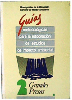 GUÍAS METODOLÓGICAS PARA LA ELABORACIÓN DE ESTUDIOS DE IMPACTO AMBIENTAL: 2 GRANDES PRESAS