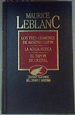 LOS TRES CRÍMENES DE ARSENIO LUPIN. LA GUJA HUECA. EL TAPÓN DE CRISTAL