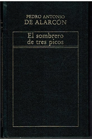 EL SOMBRERO DE TRES PICOS : [HISTORIA VERDADERA DE UN SUCEDIDO QUE ANDA EN ROMANCES, ESCRITA AHORA TAL Y COMO PASÓ]