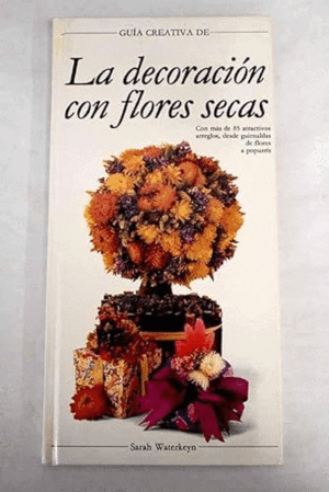 LA DECORACION CON FLORES SECAS (TAPA DURA)