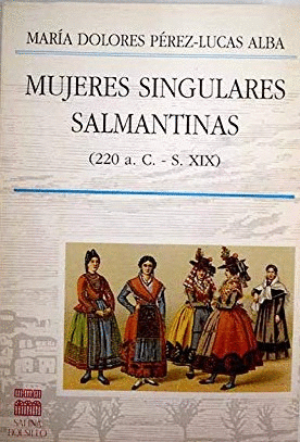 MUJERES SINGULARES SALMANTINAS (220 A.C.-S. XIX)