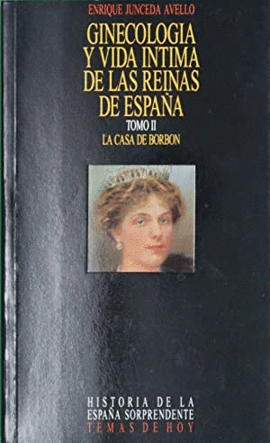 GINECOLOGÍA Y VIDA ÍNTIMA DE LAS REINAS DE ESPAÑA. TOMO II: LA CASA DE BORBÓN