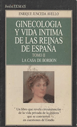 GINECOLOGÍA Y VIDA INTIMA DE LAS REINAS DE ESPAÑA TOMO II. LA CASA DE BORBÓN. (MARCASE EN BORDES DE CUBIERTA Y LOMO)