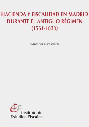 HACIENDA Y FISCALIDAD EN MADRID DURANTE EL ANTIGUO RÉGIMEN (1561-1833)