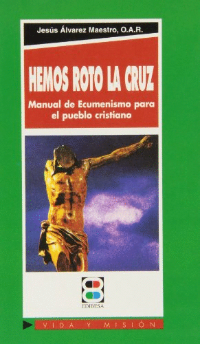 HEMOS ROTO LA CRUZ. MANUAL DE ECUMENISMO PARA EL PUEBLO CRISTIANO