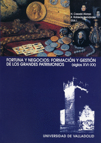 FORTUNA Y NEGOCIOS: FORMACIÓN Y GESTIÓN DE GRANDES PATRIMONIOS (SIGLOS XVI-XX)