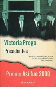 PRESIDENTES : VEINTICINCO AÑOS DE HISTORIA NARRADA POR LOS CUATRO JEFES DE GOBIERNO DE LA DEMOCRACIA