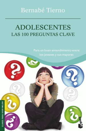 ADOLESCENTES, LAS 100 PREGUNTAS CLAVE : PARA UN BUEN ENTENDIMIENTO ENTRE LOS JÓVENES Y SUS MAYORES