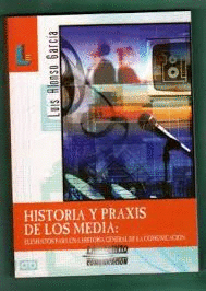 HISTORIA Y PRAXIS DE LOS MEDIA : ELEMENTOS PARA UNA HISTORIA GENERAL DE LA COMUNICACIÓN