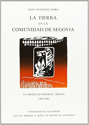 TIERRA EN LA COMUNIDAD DE SEGOVIA, LA. UN PYOYECTO SEÑORIAL URBANO (1088-1500)
