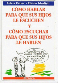 CÓMO HABLAR PARA QUE SUS HIJOS LE ESCUCHEN Y CÓMO ESCUCHAR PARA QUE SUS HIJOS LE HABLEN