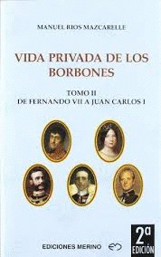 VIDA PRIVADA DE LOS BORBONES: DE FERNANDO VII A JUAN CARLOS I (TOMO 2)