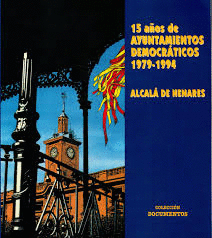 15 AÑOS DE AYUNTAMIENTOS DEMOCRÁTICOS 1979-1994 ALCALA DE HENARES