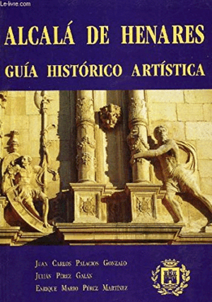 ALCALA DE HENARES, GUIA HISTORICO ARTISTICA (DEDICADA)