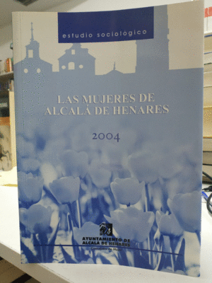LAS MUJERES DE ALCALÁ DE HENARES, 2004 : ESTUDIO SOCIOLÓGICO
