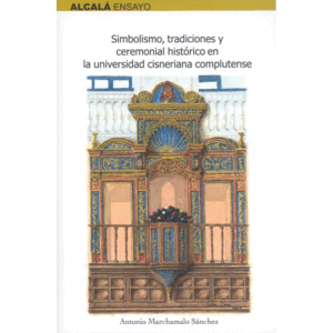 SIMBOLISMO, TRADICIONES Y CEREMONIAL HISTÓRICO EN LA UNIVERSIDAD CISNERIANA COMPLUTENSE
