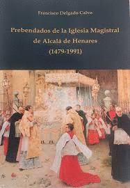 PREBENDADOS DE LA IGLESIA MAGISTRAL DE ALCALÁ DE HENARES (1479- 1991)
