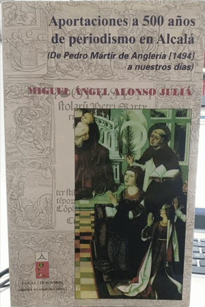 APORTACIONES A 500 AÑOS DE PRENSA EN ALCALÁ: DE PEDRO MÁRTIR DE ANGLERÍA (1494) A NUESTROS DÍAS