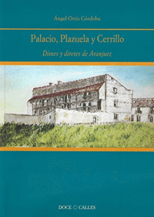 PALACIO, PLAZUELA Y CERRILLO. DIMES Y DIRETES DE ARANJUEZ