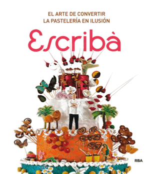ESCRIBÀ: EL ARTE DE CONVERTIR LA PASTELERÍA EN ILUSIÓN (TAPA DURA)