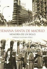 SEMANA SANTA DE MADRID : MEMORIA DE UN SIGLO
