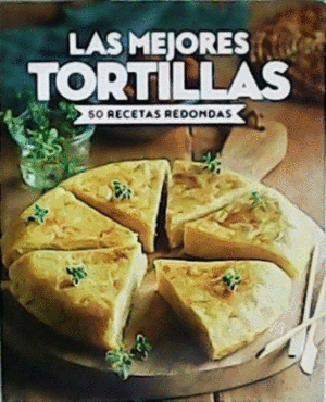 LAS MEJORES TORTILLAS. 50 RECETAS REDONDAS