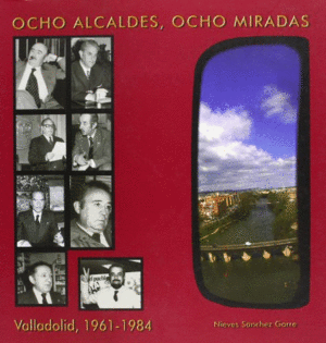OCHO ALCALDES, OCHO MIRADAS, VALLADOLID, 1961-1984