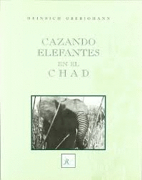 CAZANDO ELEFANTES EN EL CHAD (TAPA DURA)