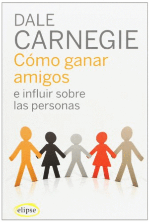 CÓMO GANAR AMIGOS E INFLUIR SOBRE LAS PERSONAS
