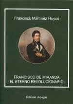 FRANCISCO DE MIRANDA : EL ETERNO REVOLUCIONARIO