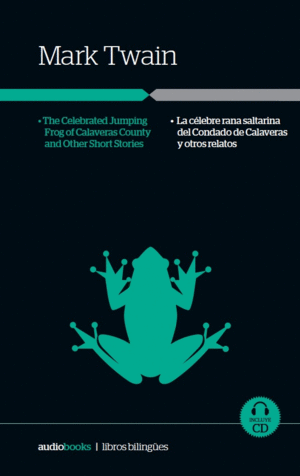 LA CÉLEBRE RANA SALTARINA DEL CONDADO DE CALAVERAS Y OTROS RELATOS (BILINGÜE)