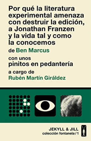 POR QUÉ LA LITERATURA EXPERIMENTAL AMENAZA CON DESTRUIR LA EDICIÓN, A JONATHAN FRANZEN Y LA VIDA TAL Y COMO LA CONOCEMOS DE BEN MARCUS ; CON UNOS PINITOS EN PEDANTERÍA A CARGO DE RUBÉN MARTÍN GIRÁLDEZ
