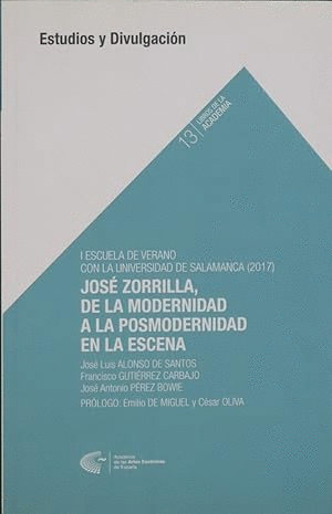 JOSÉ ZORRILLA, DE LA MODERNIDAD A LA POSMODERNIDAD EN LA ESCENA : CONFERENCIAS DE LA I ESCUELA DE VERANO DE LA ACADEMIA DE LAS ARTES ESCÉNICAS DE ESPAÑA : 10-13 DE JULIO DE 2017, EN SALAMANCA