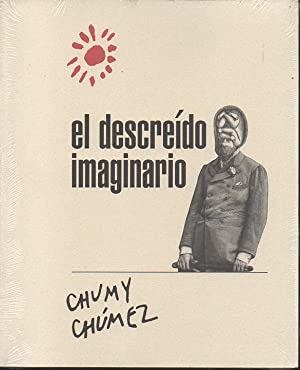 EL DESCREÍDO IMAGINARIO. CHUMY CHÚMEZ