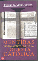 MENTIRAS FUNDAMENTALES DE LA IGLESIA CATÓLICA